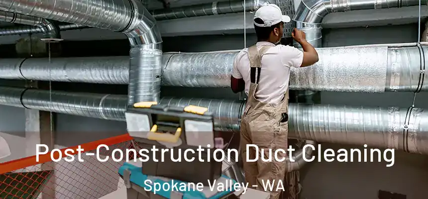 Post-Construction Duct Cleaning Spokane Valley - WA